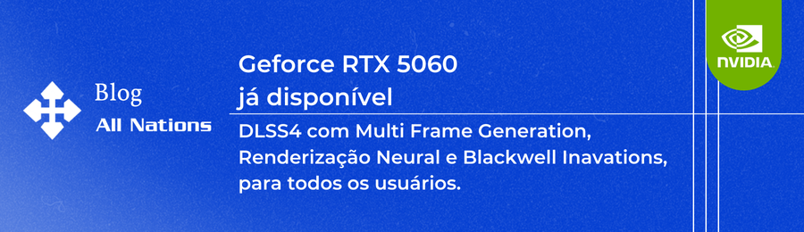 Geforce RTX 5060 já disponível: DLSS4 com Multi Frame Generation, Renderização Neural e Blackwell Inavations, para todos os usuários.